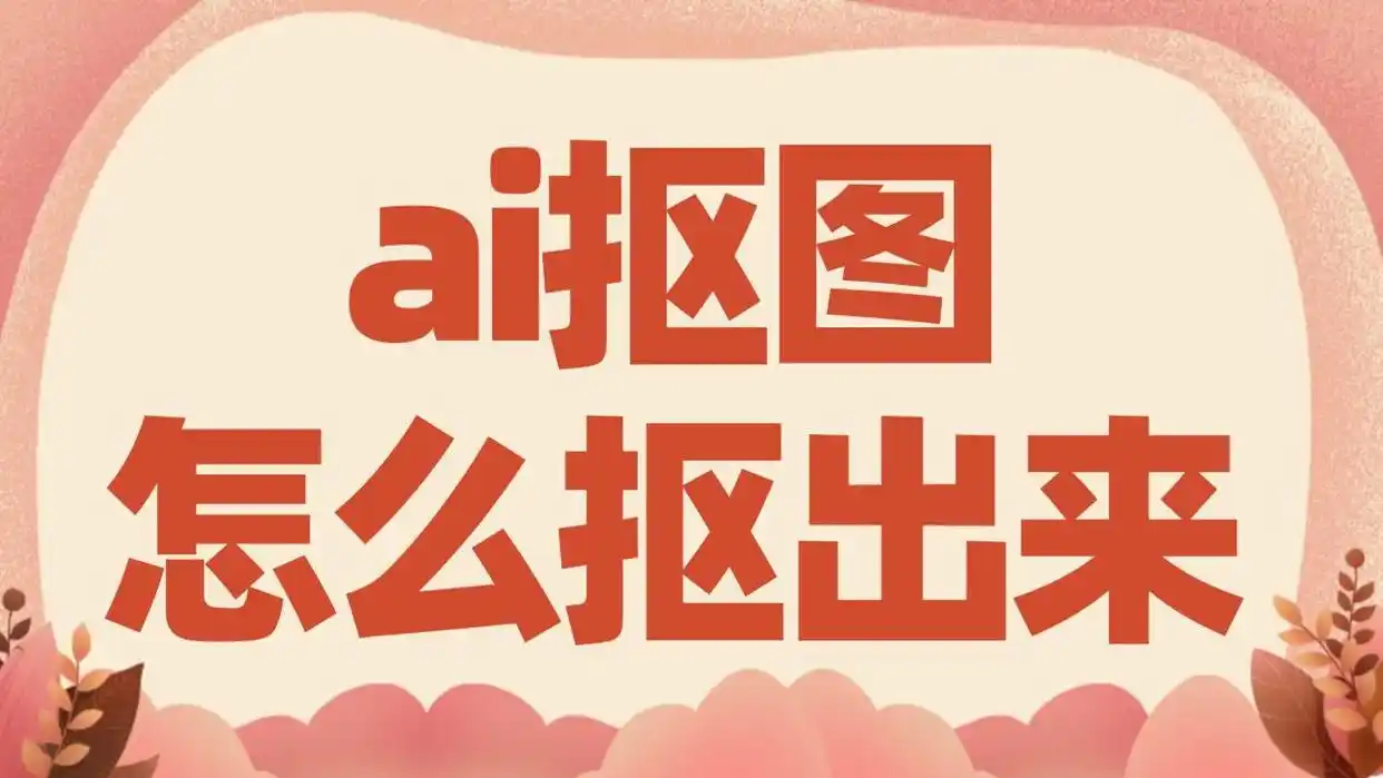 设计或图片编辑必备！快速掌握ai抠图方法与高效工具